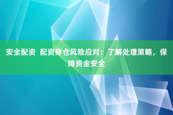 安全配資 配資穿倉風險應對:了解處理策略,保障資金安全